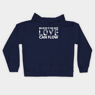 Believe It Or Not LOVE Can Flow Kids Hoodie